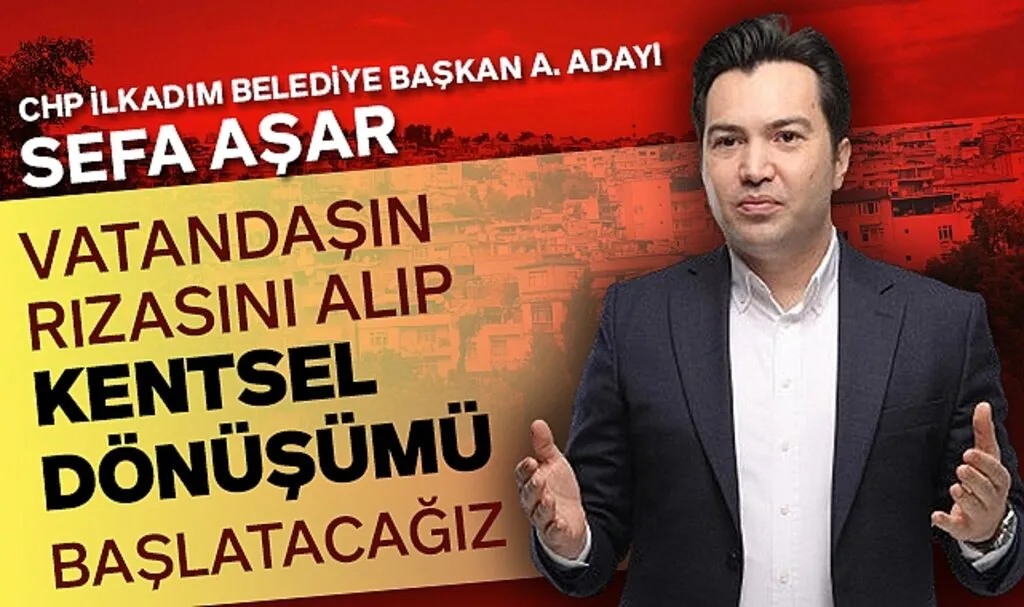 CHP İlkadım Belediye Başkan aday adayı Sefa Aşar: Örnek Kentsel Dönüşüm Projeleri Var