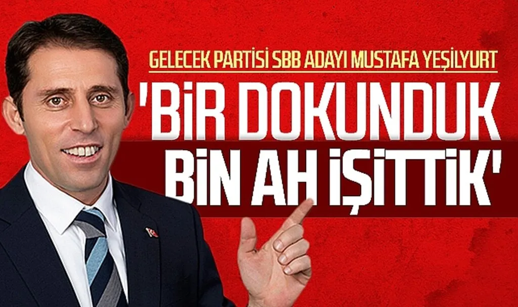 Gelecek Partisi SBB Başkan adayı Mustafa Yeşilyurt: Bir Dokunduk Bin Ah İşittik
