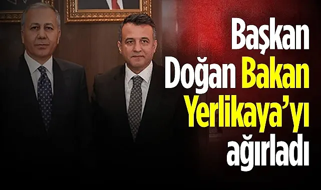 Başkan Doğan, Bakan Yerlikaya'yı Ağırladı