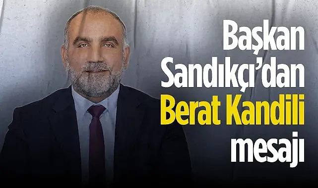 Canik Belediye Başkanı İbrahim Sandıkçı'dan Berat Kandili Mesajı 