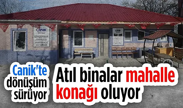 Canik'te Dönüşüm Sürüyor, Atıl Binalar Mahalle Konağı Oluyor
