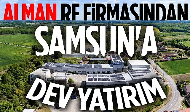 1. Alman Rf Firmasından Samsun'a Dev Yatırım: Tüm Operasyon Kente Taşınıyor