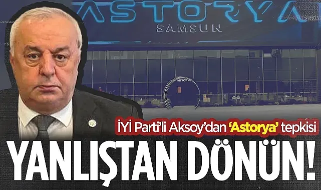 İYİ Parti İl Başkanı Aksoy?dan SBB?ye Çağrı: Astorya Yanlışından Dönün