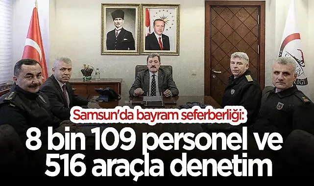 Samsun'da Bayram Seferberliği: 8 Bin 109 Personel ve 516 Araçla Denetim