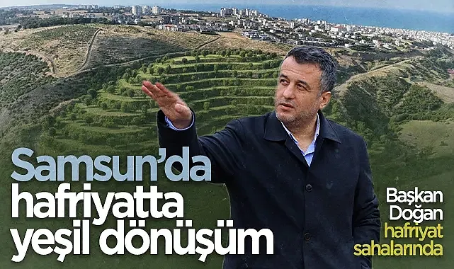Samsun?da Hafriyat Yönetimi İle Yeşil Dönüşüm Süreci Başladı