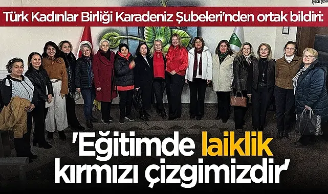 Türk Kadınlar Birliği Karadeniz Şubeleri'nden Ortak Bildiri: 'Eğitimde laiklik kırmızı çizgimizdir'
