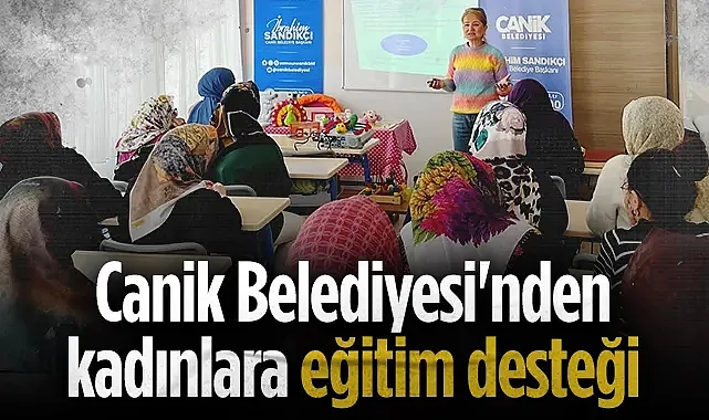Samsun Canik Belediyesi'nden Kadınlara Özel Eğitimler: Canikli Kadınlar Uzman İsimlerle Buluşuyor