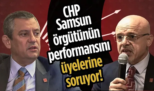 CHP Genel Merkezi Samsun Örgütünün Performansını Üyelerine Soruyor!
