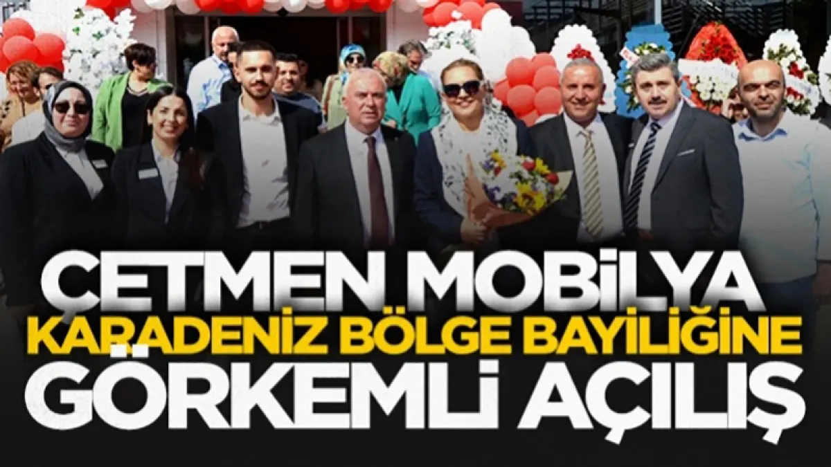 Çetmen Mobilya Karadeniz Bölge Bayiliği görkemli törenle açıldı