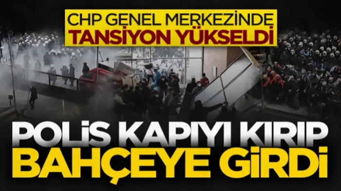 CHP Genel Merkezi'nde tansiyon yükseldi! Polis kapıyı kırıp bahçeye girdi