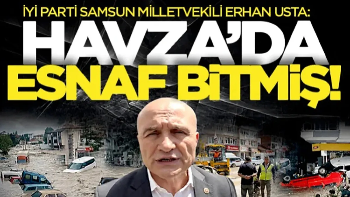 İYİ Partili Erhan Usta'dan Havza için acil çağrı: İlçe afet bölgesi ilan edilmeli
