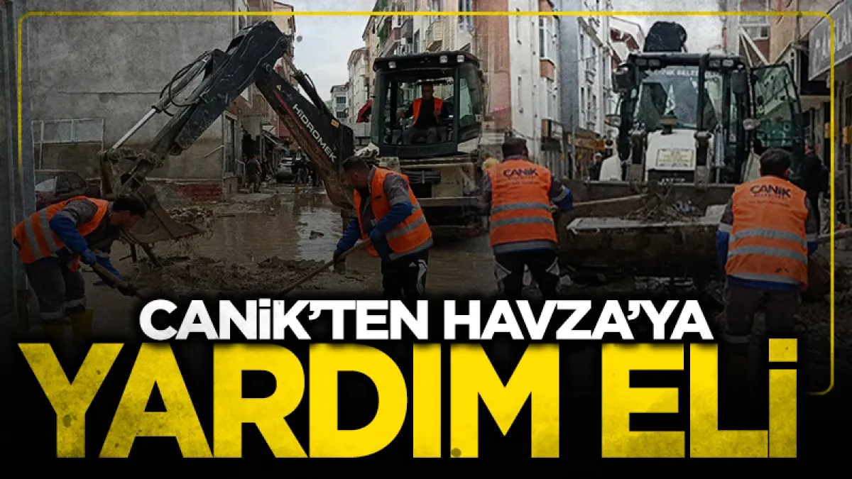 Samsun Canik Belediyesi'nden Havza'ya yardım eli: Ekipler ve ekipmanlar sahada