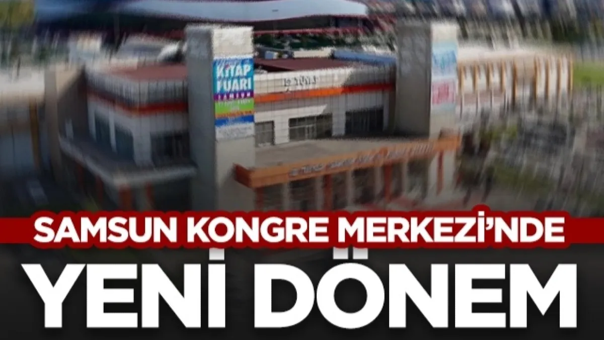 Samsun Kongre ve Kültür Merkezi SBB'ye Devredildi: Haziran'da Açılıyor