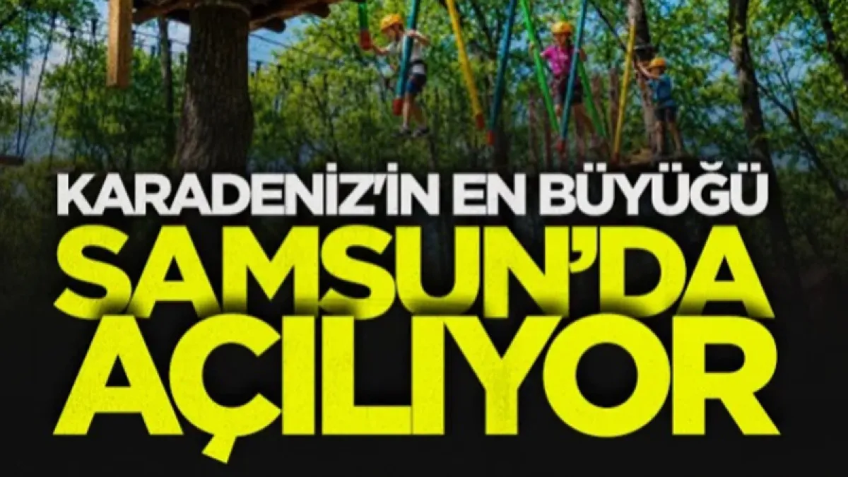 Samsun'da Karadeniz'in en büyük macera parkı açılıyor