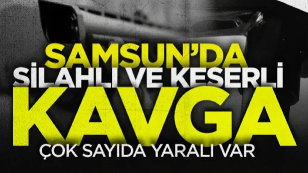 Samsun'da Silahlı ve Keserli Kavga: Çok Sayıda Yaralı!