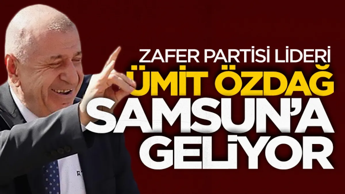 Zafer Partisi lideri Ümit Özdağ Samsun'a geliyor